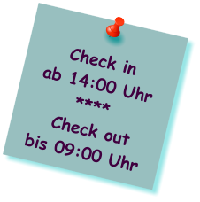 Check in  ab 14:00 Uhr ****  Check out  bis 09:00 Uhr