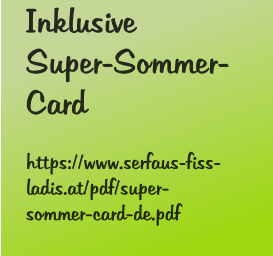 Inklusive  Super-Sommer- Card   https://www.serfaus-fiss- ladis.at/pdf/super- sommer-card-de.pdf