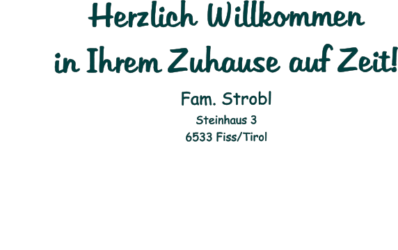 Herzlich Willkommenin Ihrem Zuhause auf Zeit!Fam. Strobl  Steinhaus 3 6533 Fiss/Tirol